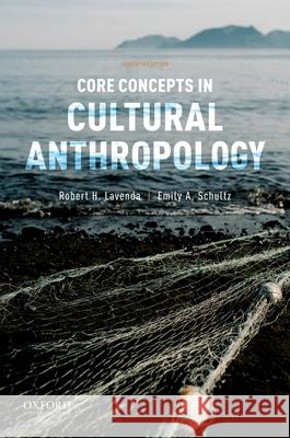 Core Concepts in Cultural Anthropology Robert H. Lavenda Emily A. Schultz 9780190924751 Oxford University Press, USA