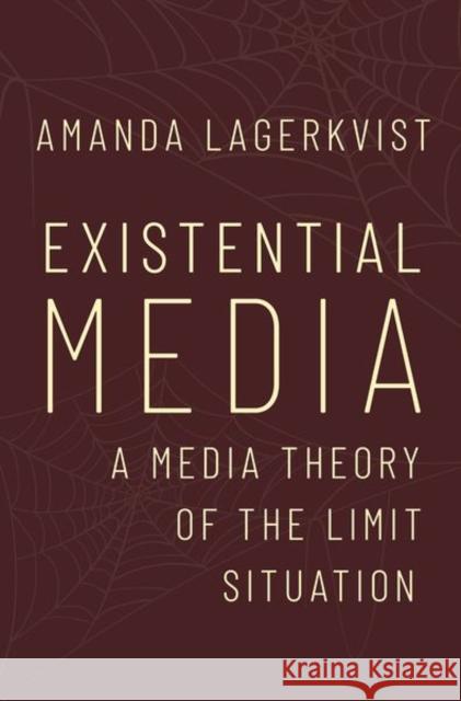 Existential Media: A Media Theory of the Limit Situation Amanda Lagerkvist 9780190925567