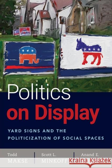 Politics on Display: Yard Signs and the Politicization of Social Spaces Todd Makse Scott Minkoff Anand Sokhey 9780190926328