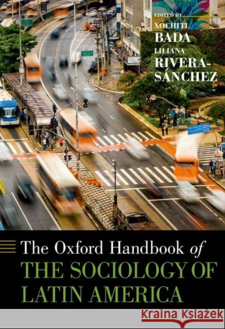 The Oxford Handbook of the Sociology of Latin America Xochitl Bada Liliana Rivera-Sanchez 9780190926557
