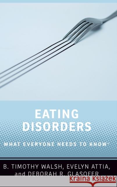 Eating Disorders: What Everyone Needs to Know(r) B. Timothy Walsh Evelyn Attia Deborah R. Glasofer 9780190926595