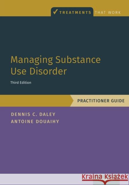 Managing Substance Use Disorder: Practitioner Guide Dennis C. Daley Antoine B. Douaihy 9780190926717
