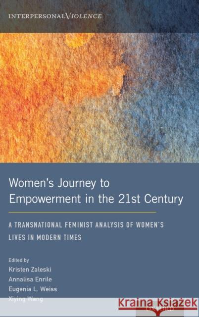 Women's Journey to Empowerment in the 21st Century: A Transnational Feminist Analysis of Women's Lives in Modern Times Kristen Zaleski Annalisa Enrile Eugenia L. Weiss 9780190927097 Oxford University Press, USA