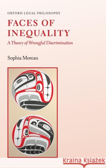 Faces of Inequality: A Theory of Wrongful Discrimination Sophia Moreau 9780190927301 Oxford University Press, USA