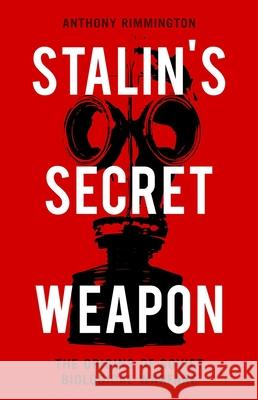 Stalin's Secret Weapon: The Origins of Soviet Biological Warfare Anthony Rimmington 9780190928858