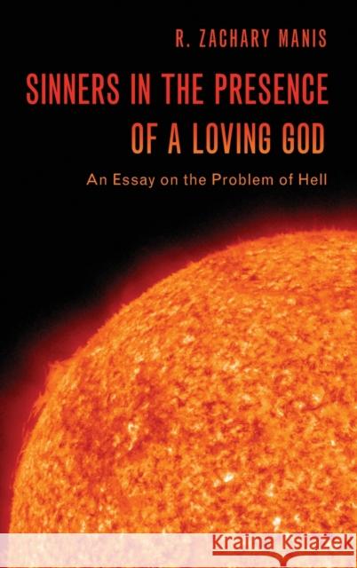 Sinners in the Presence of a Loving God: An Essay on the Problem of Hell R. Zachary Manis 9780190929251 Oxford University Press, USA