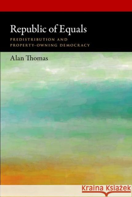 Republic of Equals: Predistribution and Property-Owning Democracy Alan Thomas 9780190929541 Oxford University Press, USA