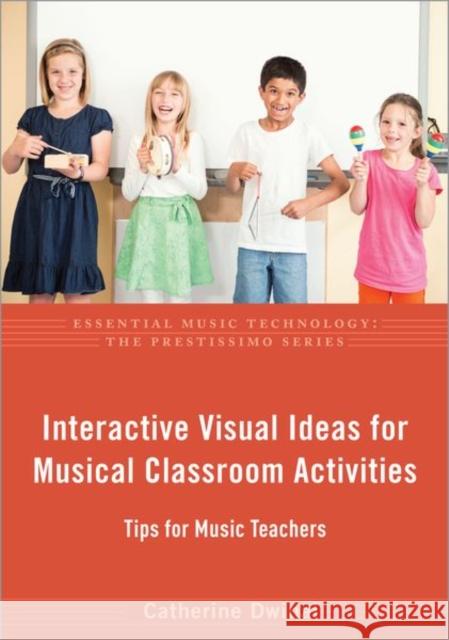 Interactive Visual Ideas for Musical Classroom Activities: Tips for Music Teachers Dwinal Catherine 9780190929855 Oxford University Press, USA