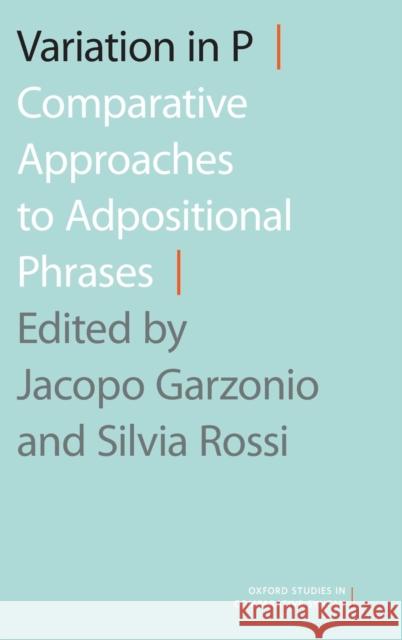 Variation in P: Comparative Approaches to Adpositional Phrases Jacopo Garzonio Silvia Rossi 9780190931247 Oxford University Press, USA