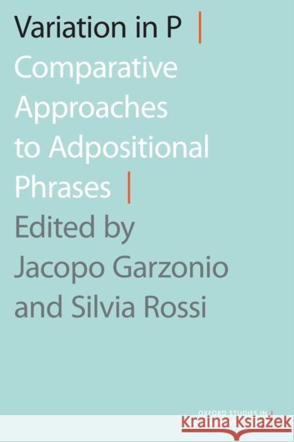 Variation in P: Comparative Approaches to Adpositional Phrases Jacopo Garzonio Silvia Rossi 9780190931254 Oxford University Press, USA