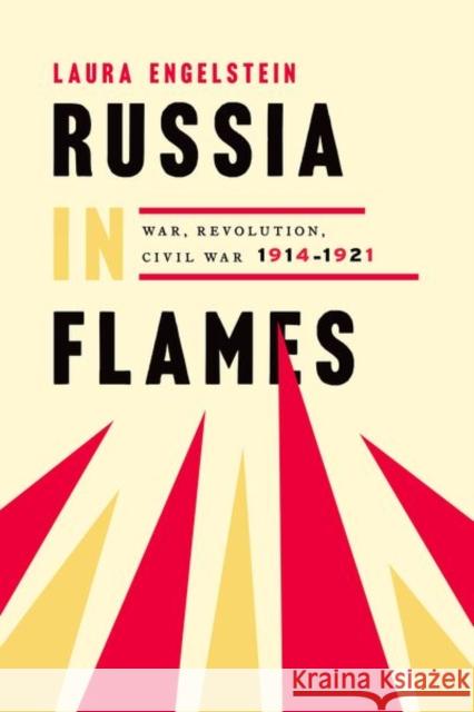 Russia in Flames: War, Revolution, Civil War, 1914-1921 Engelstein, Laura 9780190931506 Oxford University Press, USA