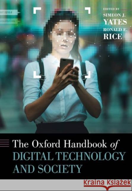 The Oxford Handbook of Digital Technology and Society Simeon Yates Ronald E. Rice 9780190932596