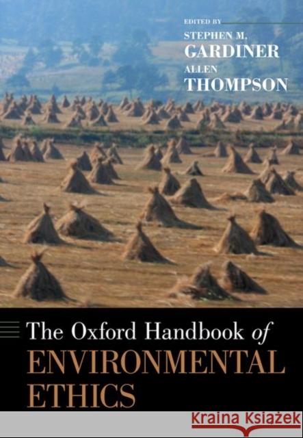 The Oxford Handbook of Environmental Ethics Stephen M. Gardiner Allen Thompson 9780190933388 Oxford University Press, USA