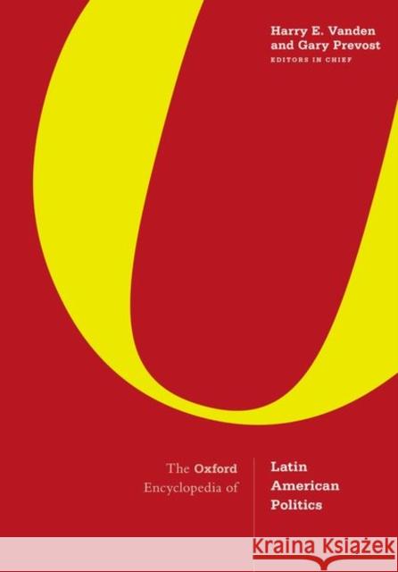 The Oxford Encyclopedia of Latin American Politics: 3-Volume Set Harry E. Vanden Gary Prevost 9780190933609