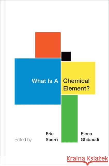 What Is a Chemical Element?: A Collection of Essays by Chemists, Philosophers, Historians, and Educators Eric Scerri Elena Ghibaudi 9780190933784 Oxford University Press, USA