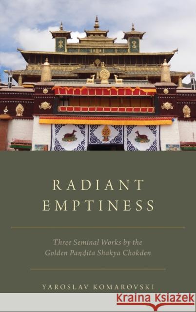 Radiant Emptiness: Three Seminal Works by the Golden Pandita Shakya Chokden Yaroslav Komarovski 9780190933838 Oxford University Press, USA