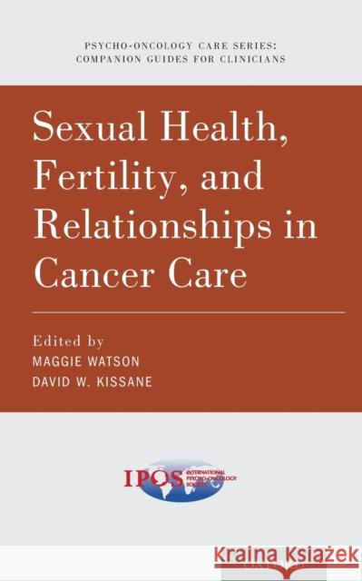 Sexual Health, Fertility, and Relationships in Cancer Care Maggie Watson David Kissane 9780190934033 Oxford University Press, USA