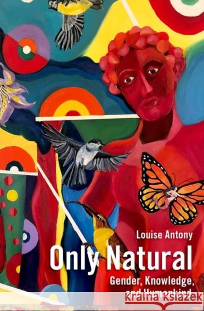 Only Natural: Gender, Knowledge, and Humankind Louise M. Antony 9780190934361 Oxford University Press, USA