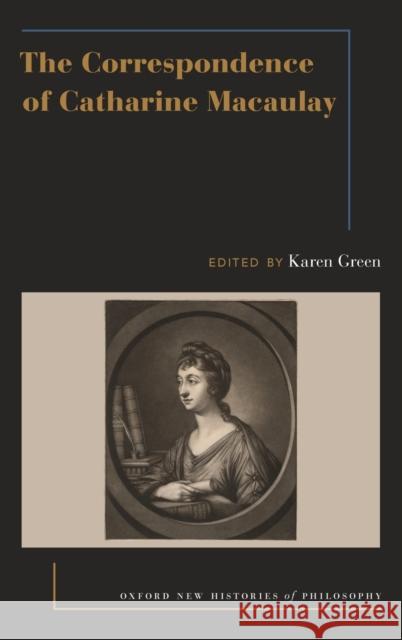 The Correspondence of Catharine Macaulay Karen Green 9780190934453 Oxford University Press, USA