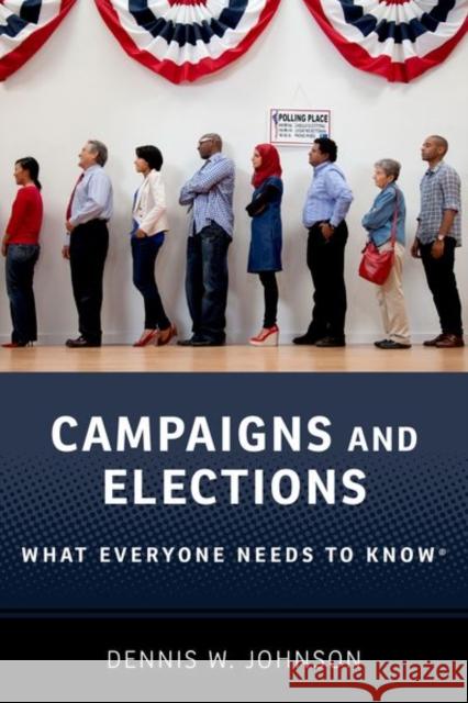 Campaigns and Elections: What Everyone Needs to Know(r) Dennis W. Johnson 9780190935573