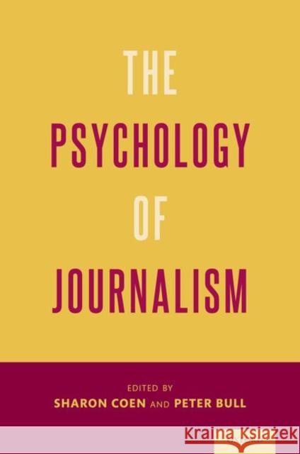 The Psychology of Journalism Sharon Coen Peter Bull 9780190935856