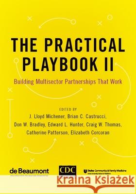 The Practical Playbook II: Building Multisector Partnerships That Work J. Lloyd Michener Brian C. Castrucci Don W. Bradley 9780190936013