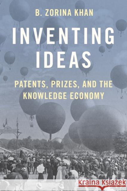 Inventing Ideas: Patents, Prizes, and the Knowledge Economy Khan, B. Zorina 9780190936082 Oxford University Press, USA