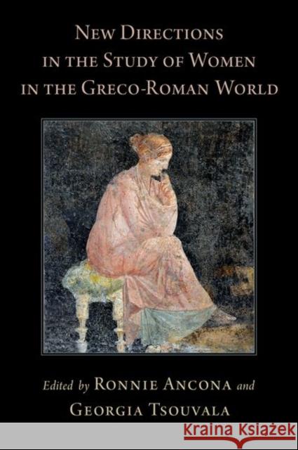 New Directions in the Study of Women in the Greco-Roman World Ronnie Ancona Georgia Tsouvala 9780190937638