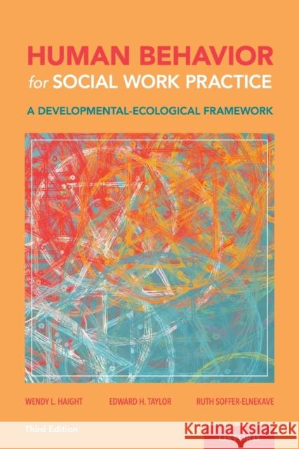 Human Behavior for Social Work Practice: A Developmental-Ecological Framework Wendy L. Haight Edward H. Taylor Ruth Soffer-Elnekave 9780190937737