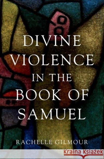 Divine Violence in the Book of Samuel Rachelle Gilmour 9780190938079 Oxford University Press, USA
