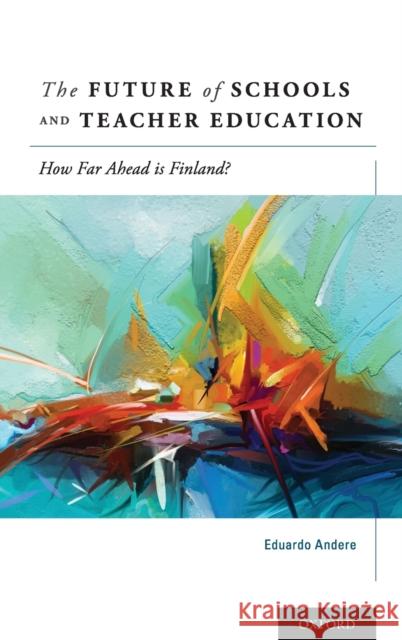 Future of Schools and Teacher Education: How Far Ahead Is Finland? Andere, Eduardo 9780190938123 Oxford University Press, USA