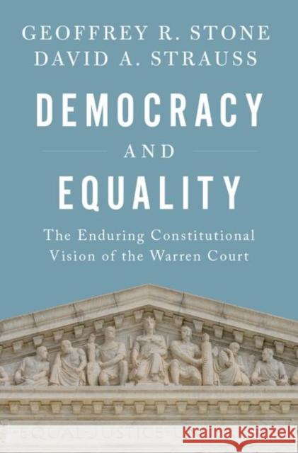 Democracy and Equality: The Enduring Constitutional Vision of the Warren Court Geoffrey R. Stone David A. Strauss 9780190938208 Oxford University Press, USA