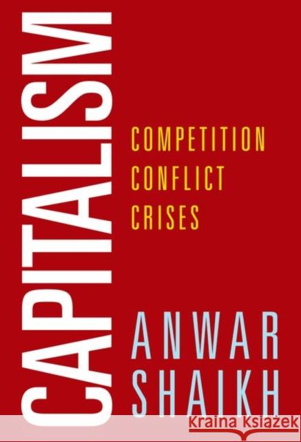 Capitalism: Competition, Conflict, Crises Anwar Shaikh 9780190938260 Oxford University Press, USA