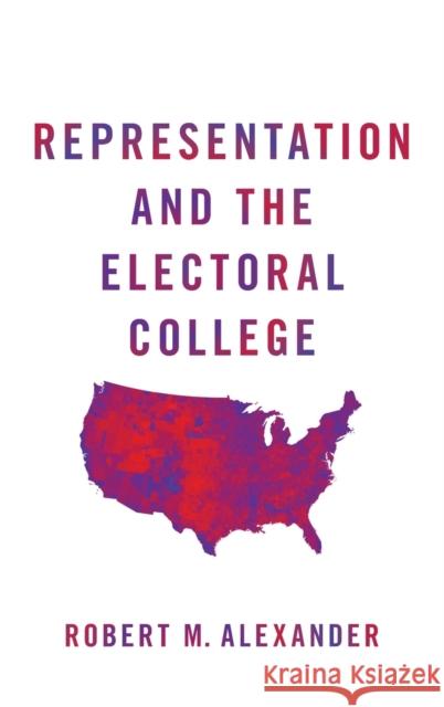 Representation and the Electoral College Robert M. Alexander 9780190939427 Oxford University Press, USA