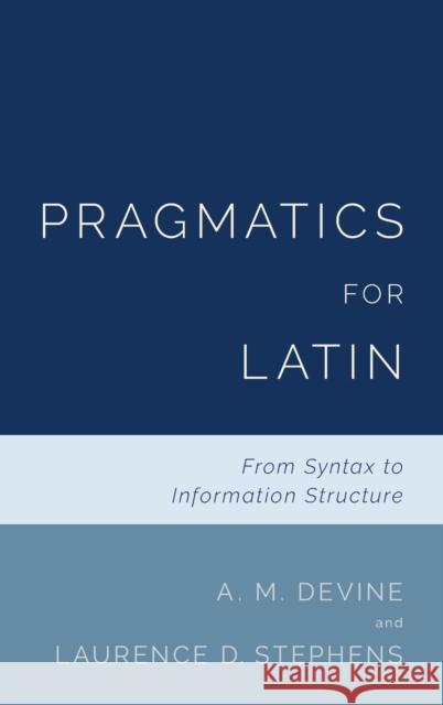 Pragmatics for Latin: From Syntax to Information Structure A. M. Devine Laurence D. Stephens 9780190939472