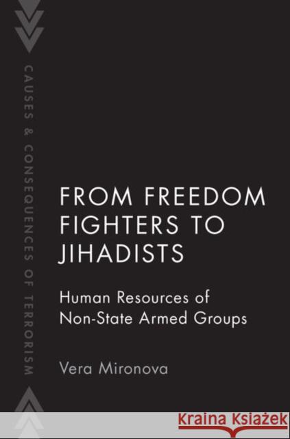 From Freedom Fighters to Jihadists: Human Resources of Non-State Armed Groups Mironova, Vera 9780190939762 Oxford University Press, USA