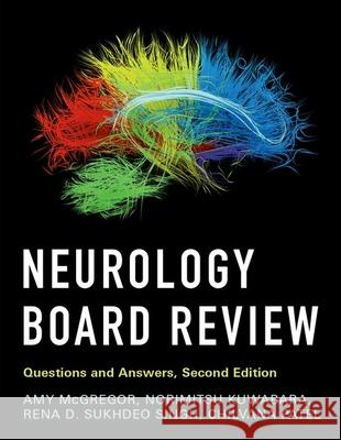 Neurology Board Review: Questions and Answers Amy McGregor Norimitsu Kuwabara Rena D. Sukhdeo Singh 9780190939823 Oxford University Press