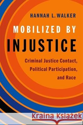 Mobilized by Injustice: Criminal Justice Contact, Political Participation, and Race Hannah L. Walker 9780190940645