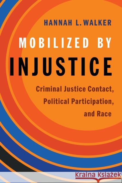 Mobilized by Injustice: Criminal Justice Contact, Political Participation, and Race Hannah L. Walker 9780190940652