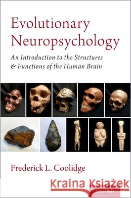 Evolutionary Neuropsychology: An Introduction to the Structures and Functions of the Human Brain Coolidge, Frederick L. 9780190940942