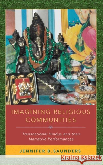 Imagining Religious Communities: Transnational Hindus and Their Narrative Performances Jennifer B. Saunders 9780190941222