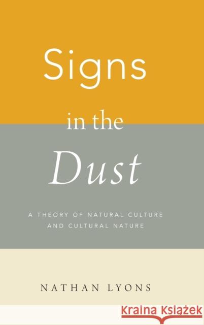 Signs in the Dust: A Theory of Natural Culture and Cultural Nature Lyons, Nathan 9780190941260