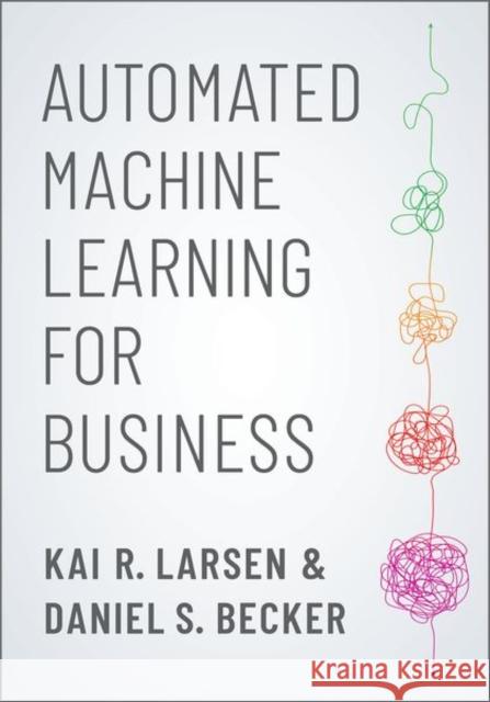 Automated Machine Learning for Business Kai R Daniel S. Becker 9780190941659