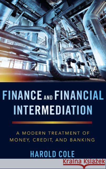 Finance and Financial Intermediation: A Modern Treatment of Money, Credit, and Banking Harold Cole 9780190941697