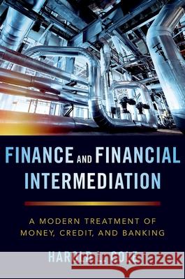 Finance and Financial Intermediation: A Modern Treatment of Money, Credit, and Banking Harold Cole 9780190941703 Oxford University Press, USA