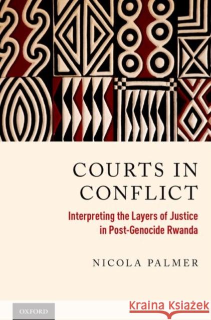 Courts in Conflict: Interpreting the Layers of Justice in Post-Genocide Rwanda Nicola Palmer (Lecturer in Criminal Law,   9780190941895