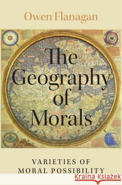 The Geography of Morals: Varieties of Moral Possibility Owen Flanagan 9780190942861