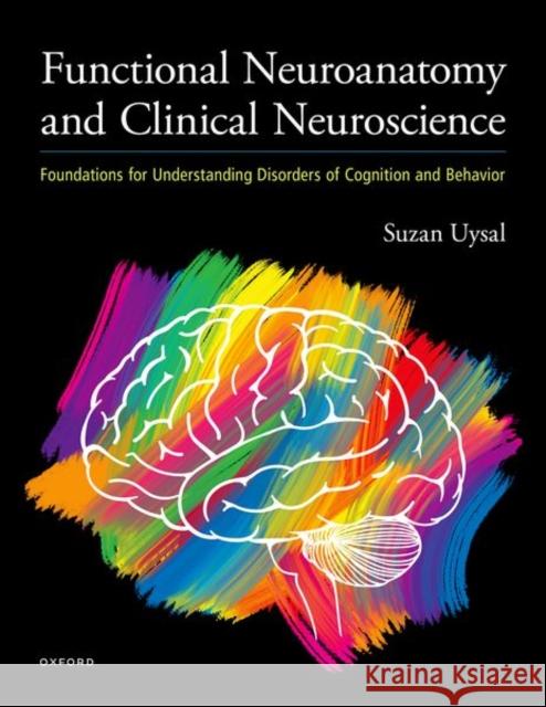 Functional Neuroanatomy and Clinical Neuroscience: Foundations for Understanding Disorders of Cognition and Behavior Suzan (Associate Professor of Anesthesiology, Neurology, Psychiatry, and Rehabilitation Medicine, Associate Professor of 9780190943608