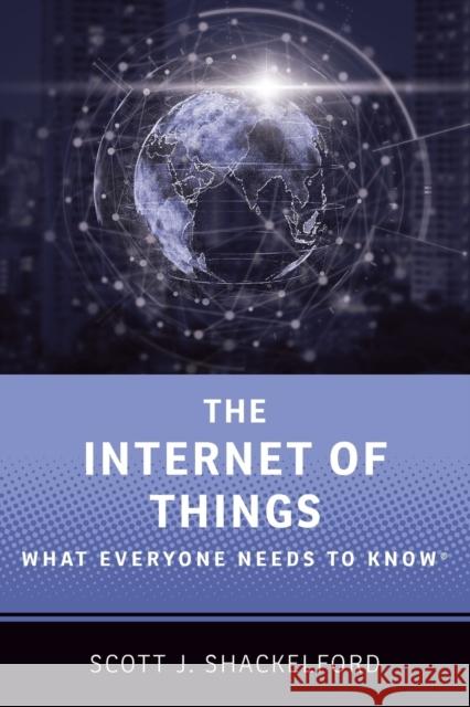 The Internet of Things: What Everyone Needs to Know® Scott J. (Cybersecurity Program Chair and Director, Ostrom Workshop Program on Cybersecurity and Internet Governance, Cy 9780190943806 Oxford University Press, USA