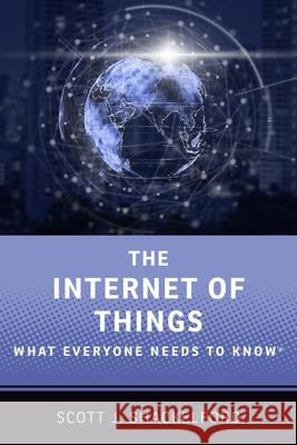 The Internet of Things: What Everyone Needs to Know(r) Scott J. Shackelford 9780190943813 Oxford University Press, USA